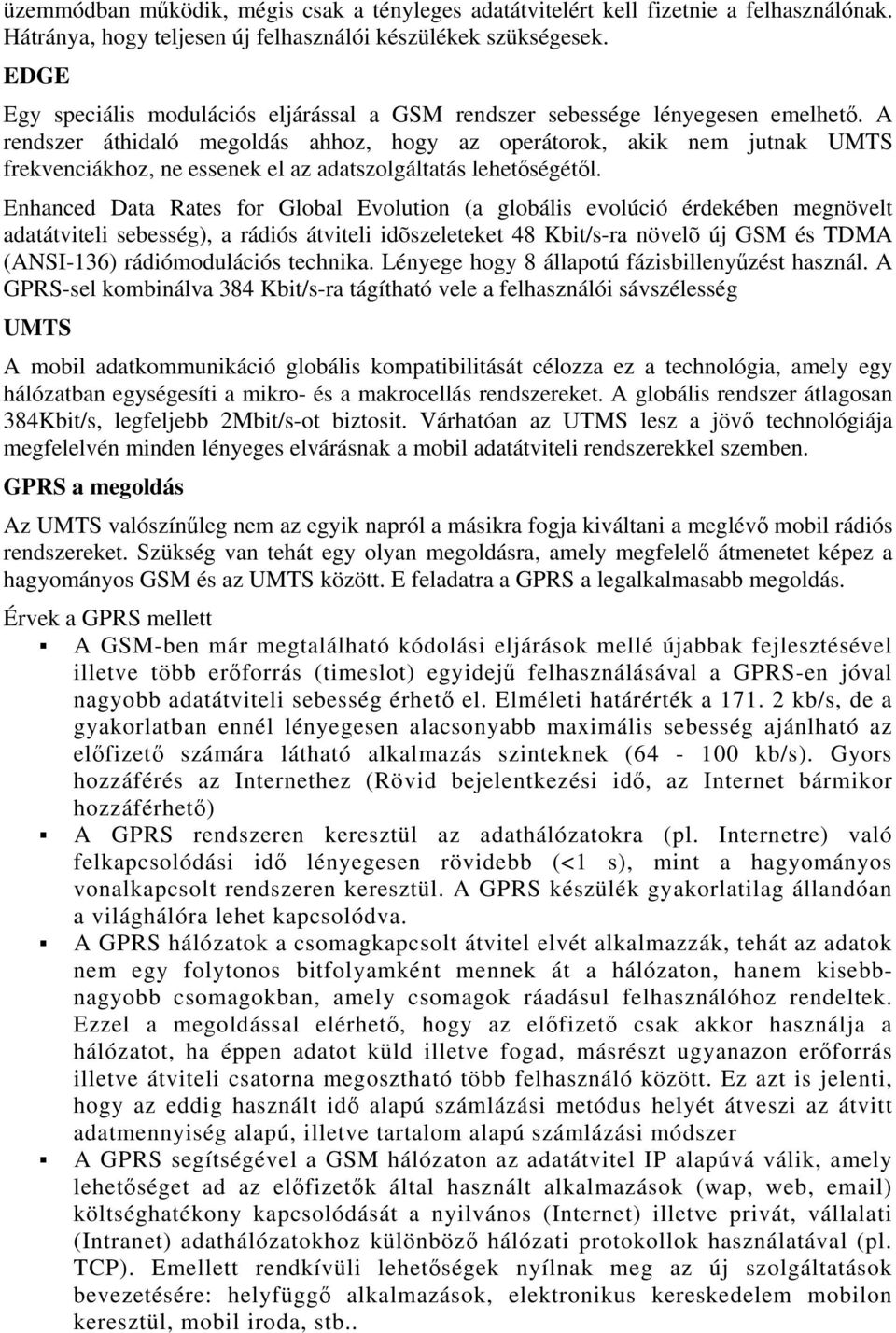 A rendszer áthidaló megoldás ahhoz, hogy az operátorok, akik nem jutnak UMTS frekvenciákhoz, ne essenek el az adatszolgáltatás lehetőségétől.