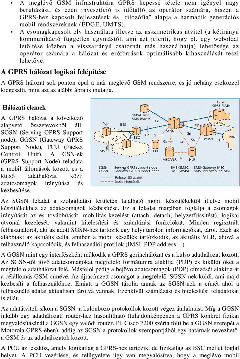 egy weboldal letöltése közben a visszairányú csatornát más használhatja) lehetősége az operátor számára a hálózat és erőforrások optimálisabb kihasználását teszi lehetővé.