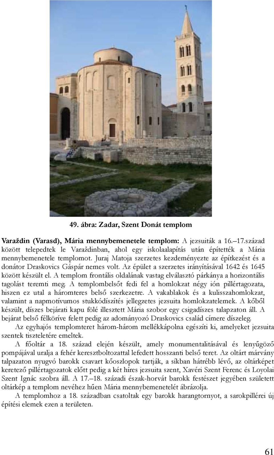 Juraj Matoja szerzetes kezdeményezte az építkezést és a donátor Draskovics Gáspár nemes volt. Az épület a szerzetes irányításával 1642 és 1645 között készült el.