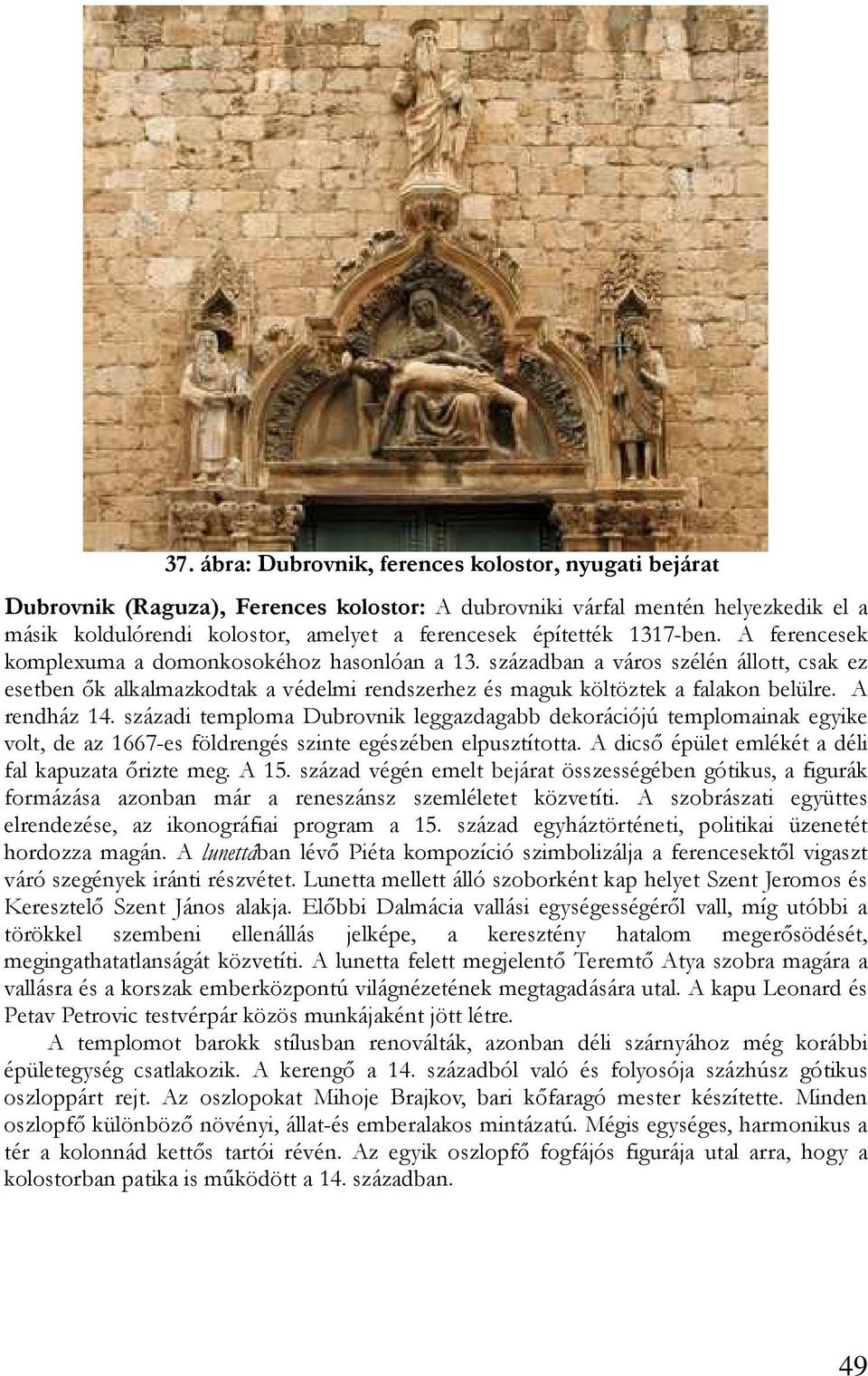 A rendház 14. századi temploma Dubrovnik leggazdagabb dekorációjú templomainak egyike volt, de az 1667-es földrengés szinte egészében elpusztította.