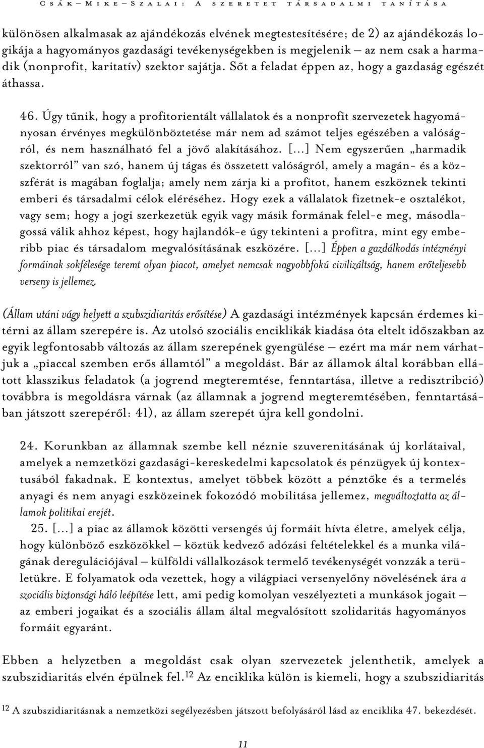 Úgy tűnik, hogy a profitorientált vállalatok és a nonprofit szervezetek hagyományosan érvényes megkülönböztetése már nem ad számot teljes egészében a valóságról, és nem használható fel a jövő