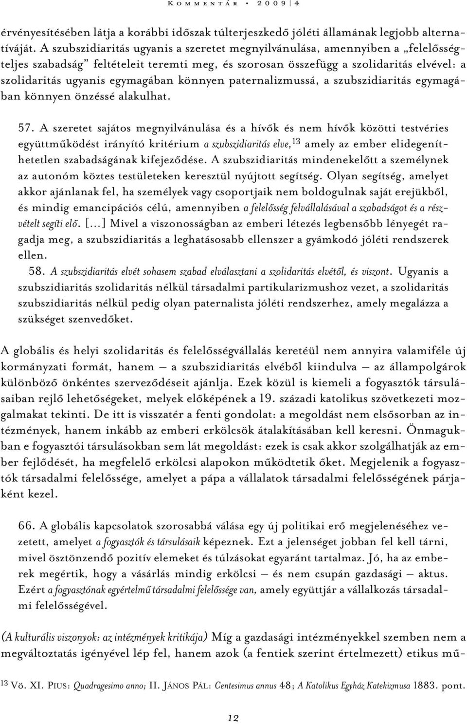 könnyen paternalizmussá, a szubszidiaritás egymagában könnyen önzéssé alakulhat. 57.