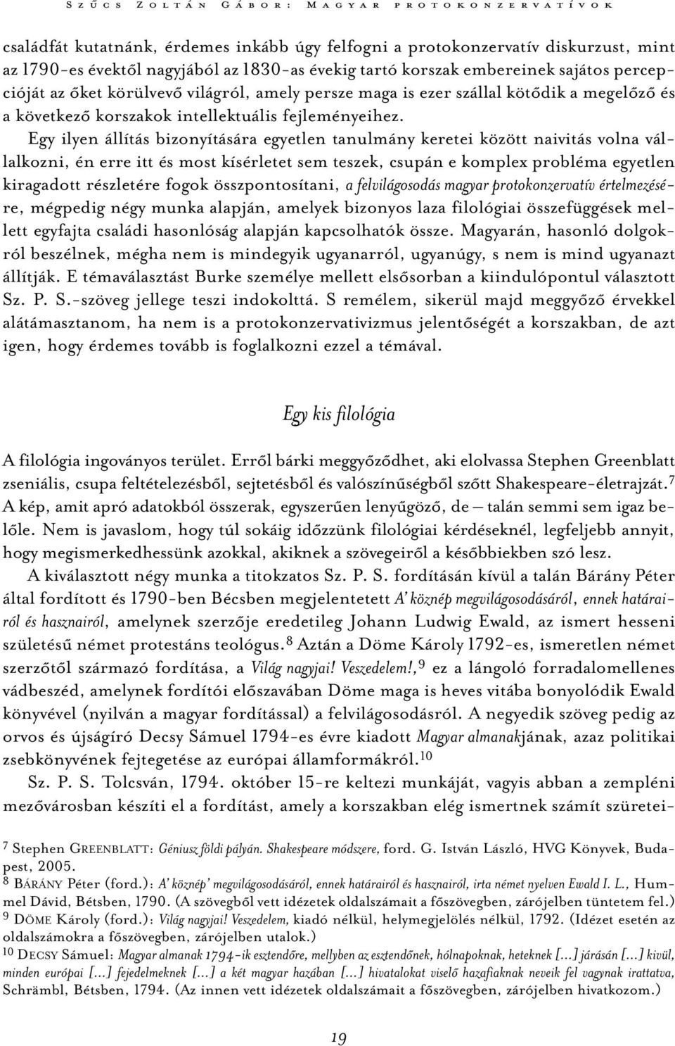 Egy ilyen állítás bizonyítására egyetlen tanulmány keretei között naivitás volna vállalkozni, én erre itt és most kísérletet sem teszek, csupán e komplex probléma egyetlen kiragadott részletére fogok