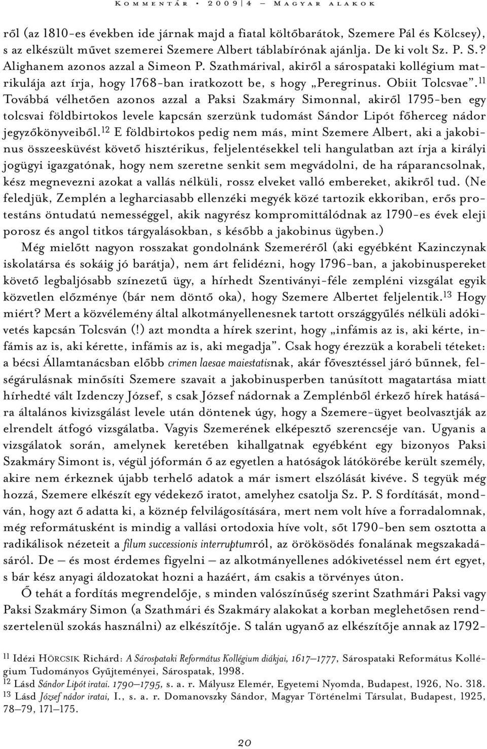 11 Továbbá vélhetően azonos azzal a Paksi Szakmáry Simonnal, akiről 1795-ben egy tolcsvai földbirtokos levele kapcsán szerzünk tudomást Sándor Lipót főherceg nádor jegyzőkönyveiből.