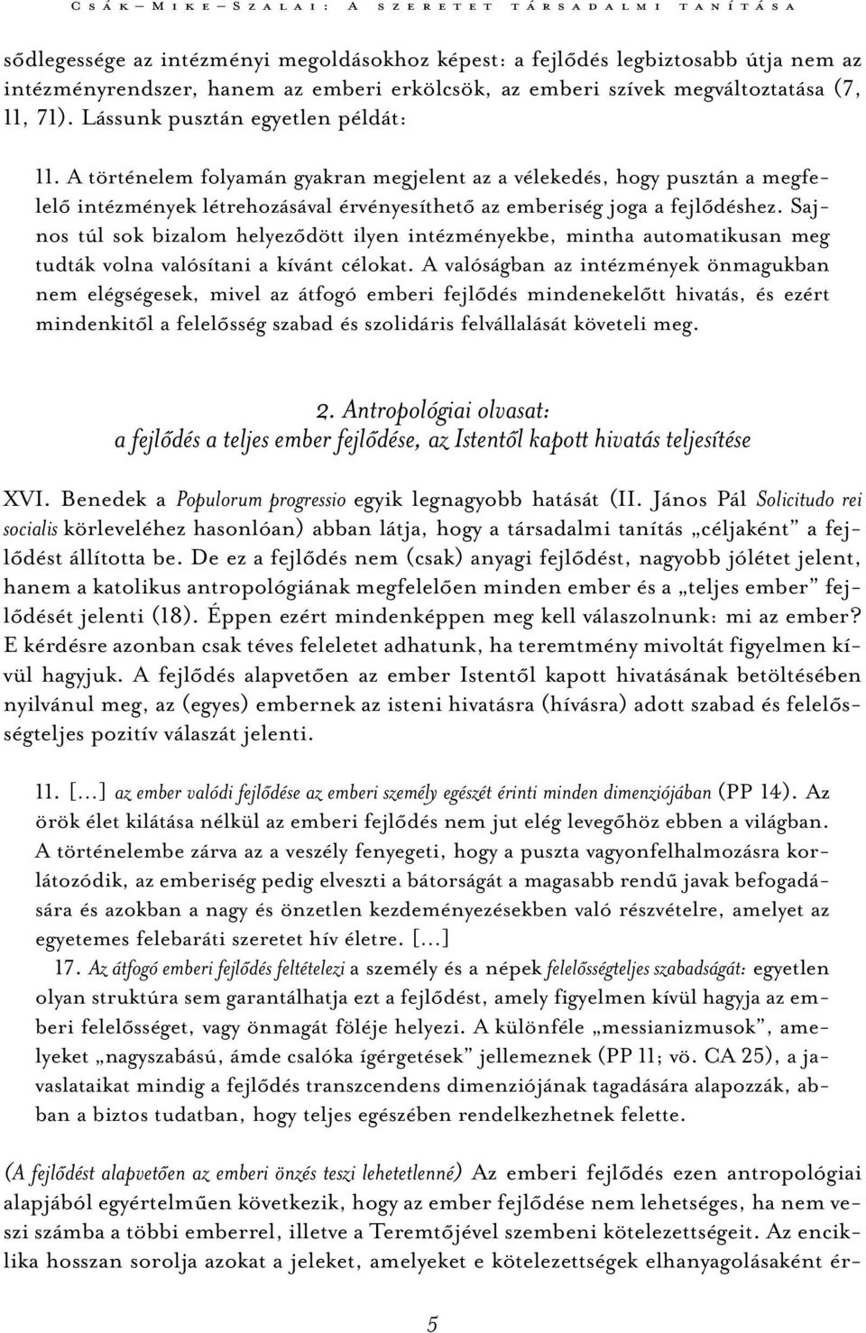 A történelem folyamán gyakran megjelent az a vélekedés, hogy pusztán a megfelelő intézmények létrehozásával érvényesíthető az emberiség joga a fejlődéshez.