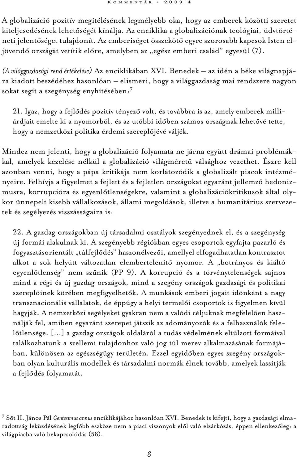 Az emberiséget összekötő egyre szorosabb kapcsok Isten eljövendő országát vetítik előre, amelyben az egész emberi család egyesül (7). (A világgazdasági rend értékelése) Az enciklikában XVI.