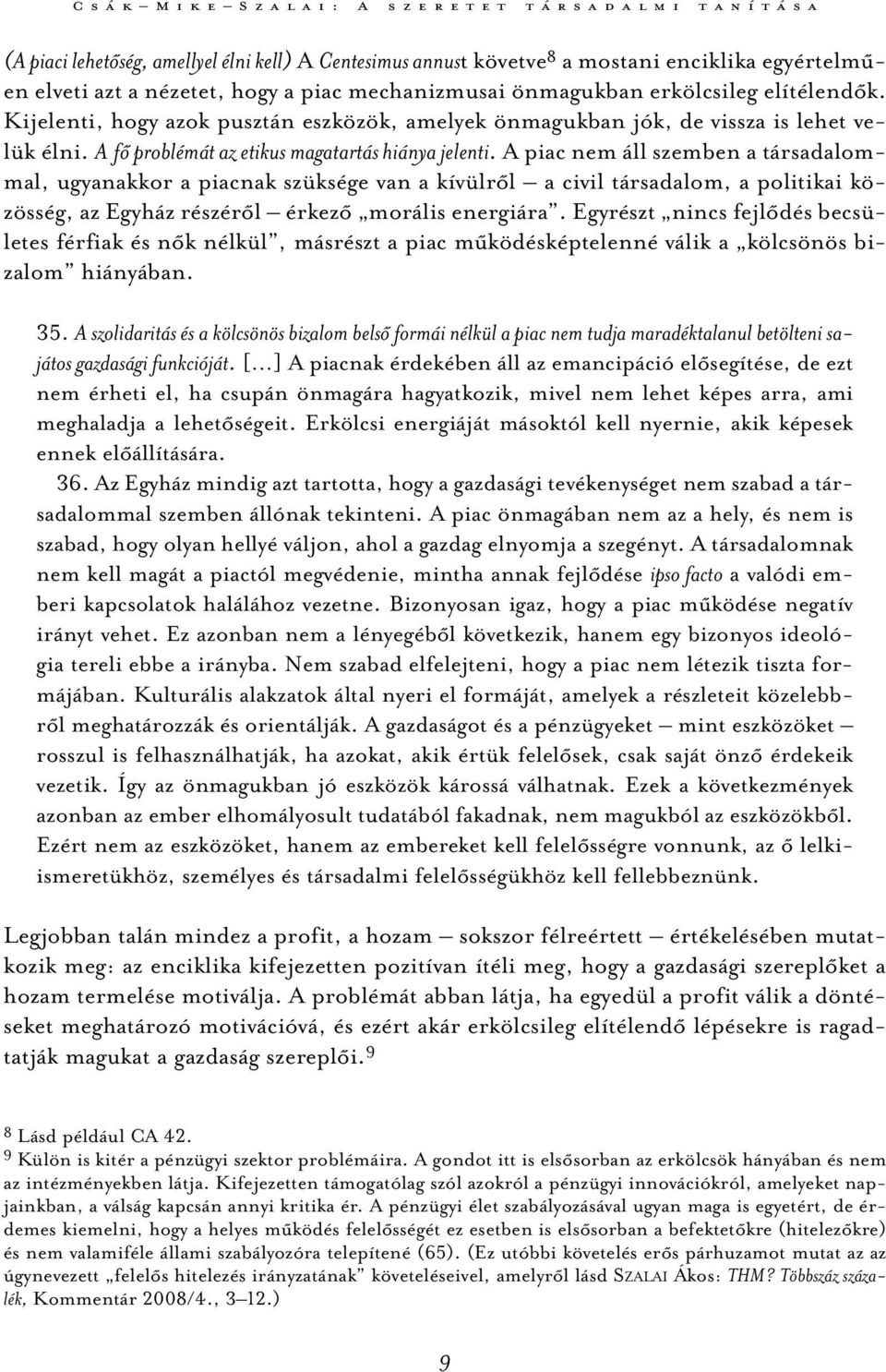 A piac nem áll szemben a társadalommal, ugyanakkor a piacnak szüksége van a kívülről a civil társadalom, a politikai közösség, az Egyház részéről érkező morális energiára.