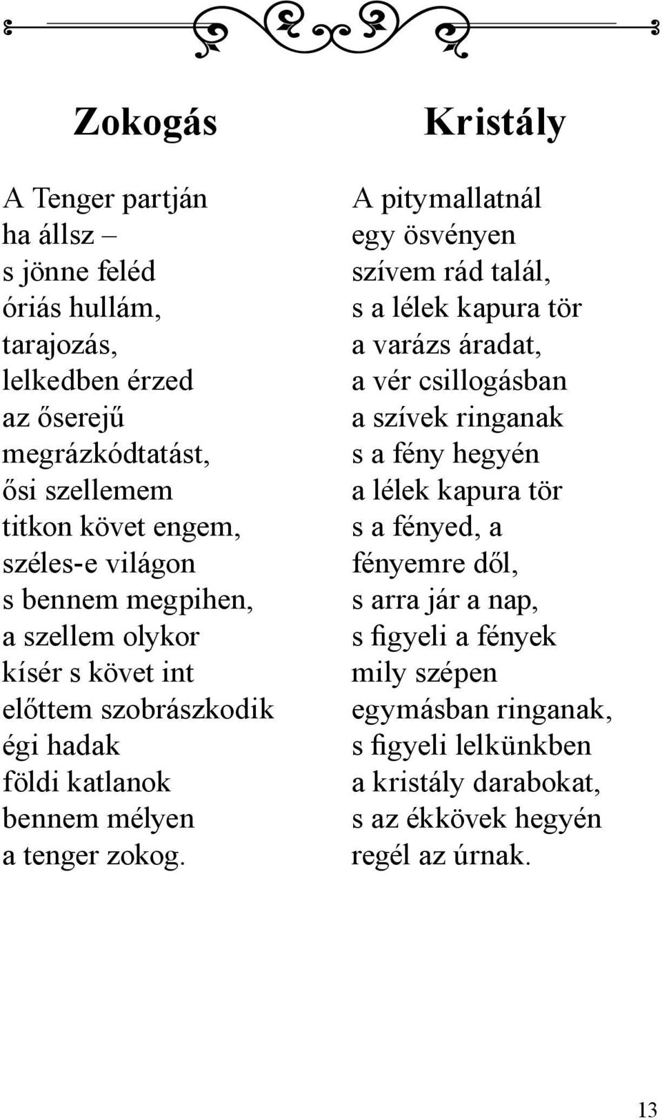 Kristály A pitymallatnál egy ösvényen szívem rád talál, s a lélek kapura tör a varázs áradat, a vér csillogásban a szívek ringanak s a fény hegyén a lélek