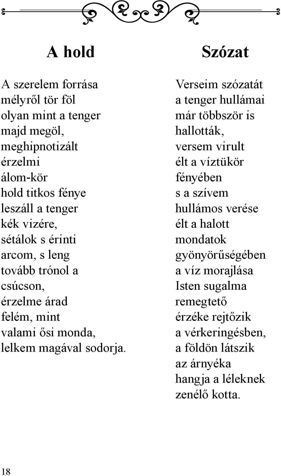 Szózat Verseim szózatát a tenger hullámai már többször is hallották, versem virult élt a víztükör fényében s a szívem hullámos verése élt a