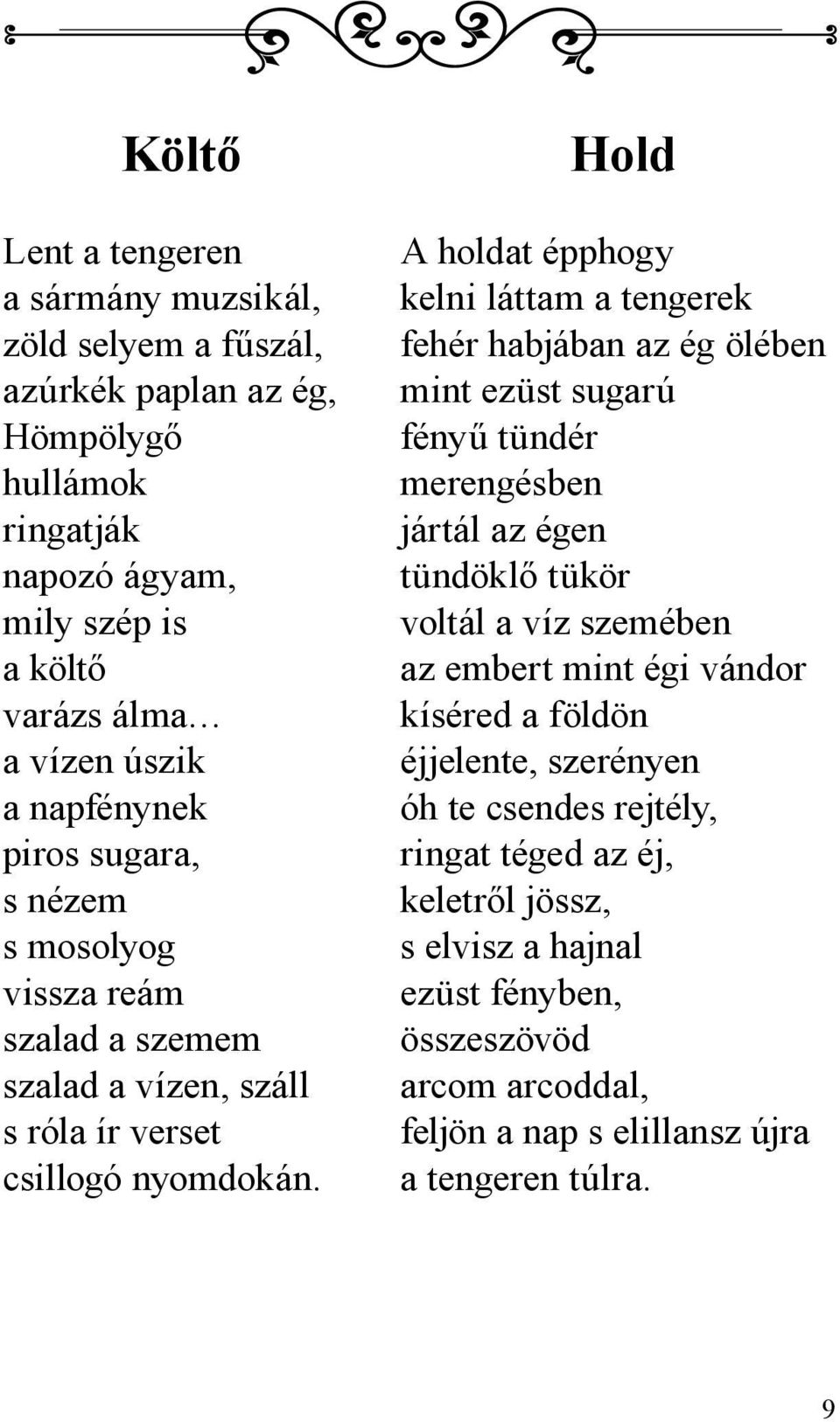 Hold A holdat épphogy kelni láttam a tengerek fehér habjában az ég ölében mint ezüst sugarú fényű tündér merengésben jártál az égen tündöklő tükör voltál a víz szemében az