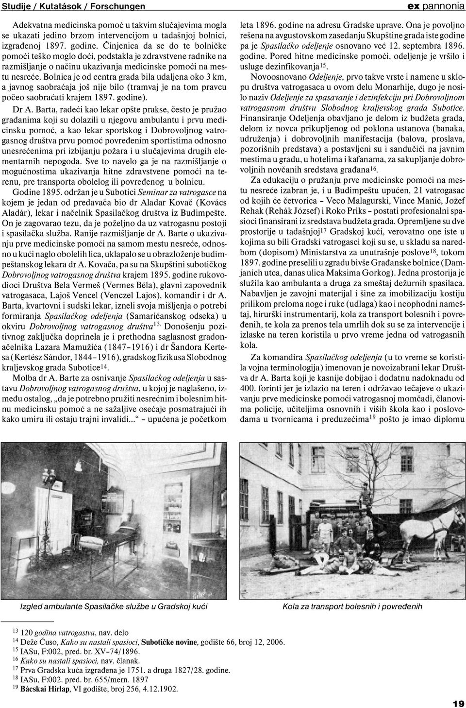 Bolnica je od centra grada bila udaljena oko 3 km, a javnog saobraćaja još nije bilo (tramvaj je na tom pravcu počeo saobraćati krajem 1897. godine). Dr A.