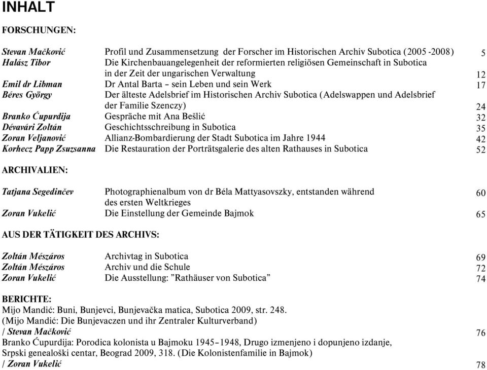 und Adelsbrief der Familie Szenczy) Branko Ćupurdija Gespräche mit Ana Bešlić Dévavári Zoltán Geschichtsschreibung in Subotica Zoran Veljanović Allianz-Bombardierung der Stadt Subotica im Jahre 1944