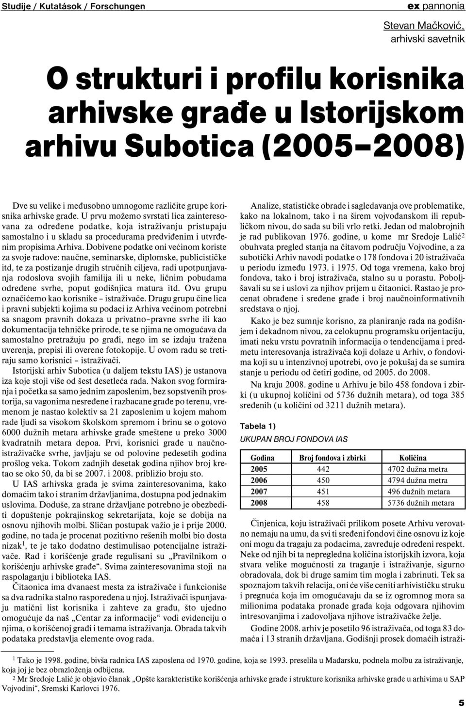 U prvu možemo svrstati lica zainteresovana za odreñene podatke, koja istraživanju pristupaju samostalno i u skladu sa procedurama predviñenim i utvrñenim propisima Arhiva.