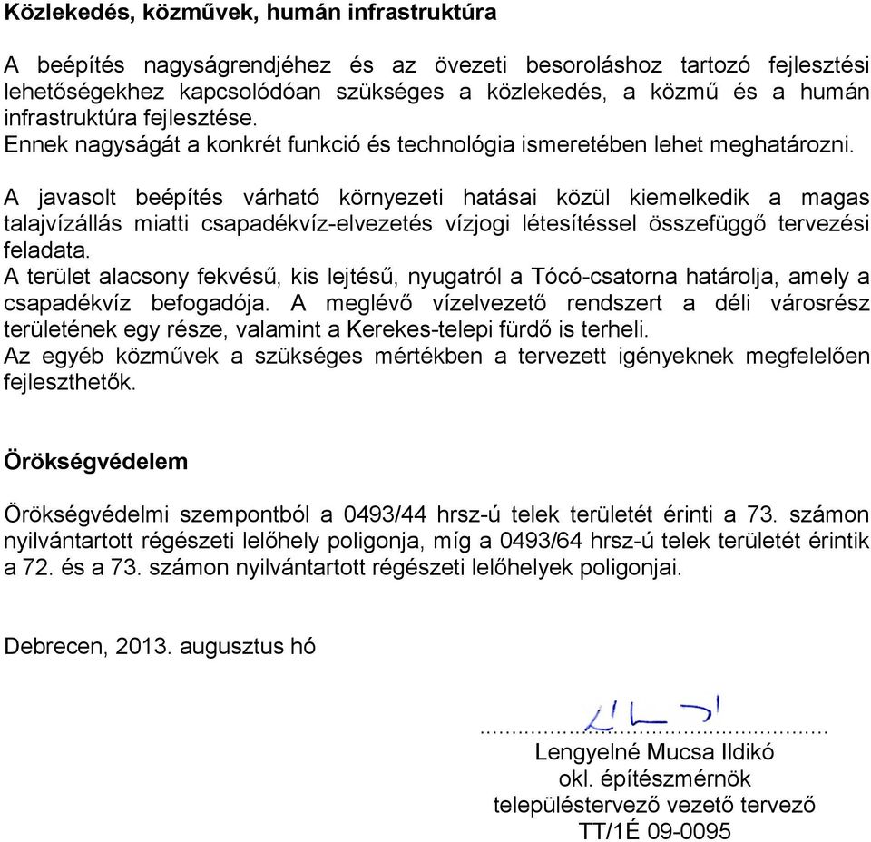 A javasolt beépítés várható környezeti hatásai közül kiemelkedik a magas talajvízállás miatti csapadékvíz-elvezetés vízjogi létesítéssel összefüggő tervezési feladata.