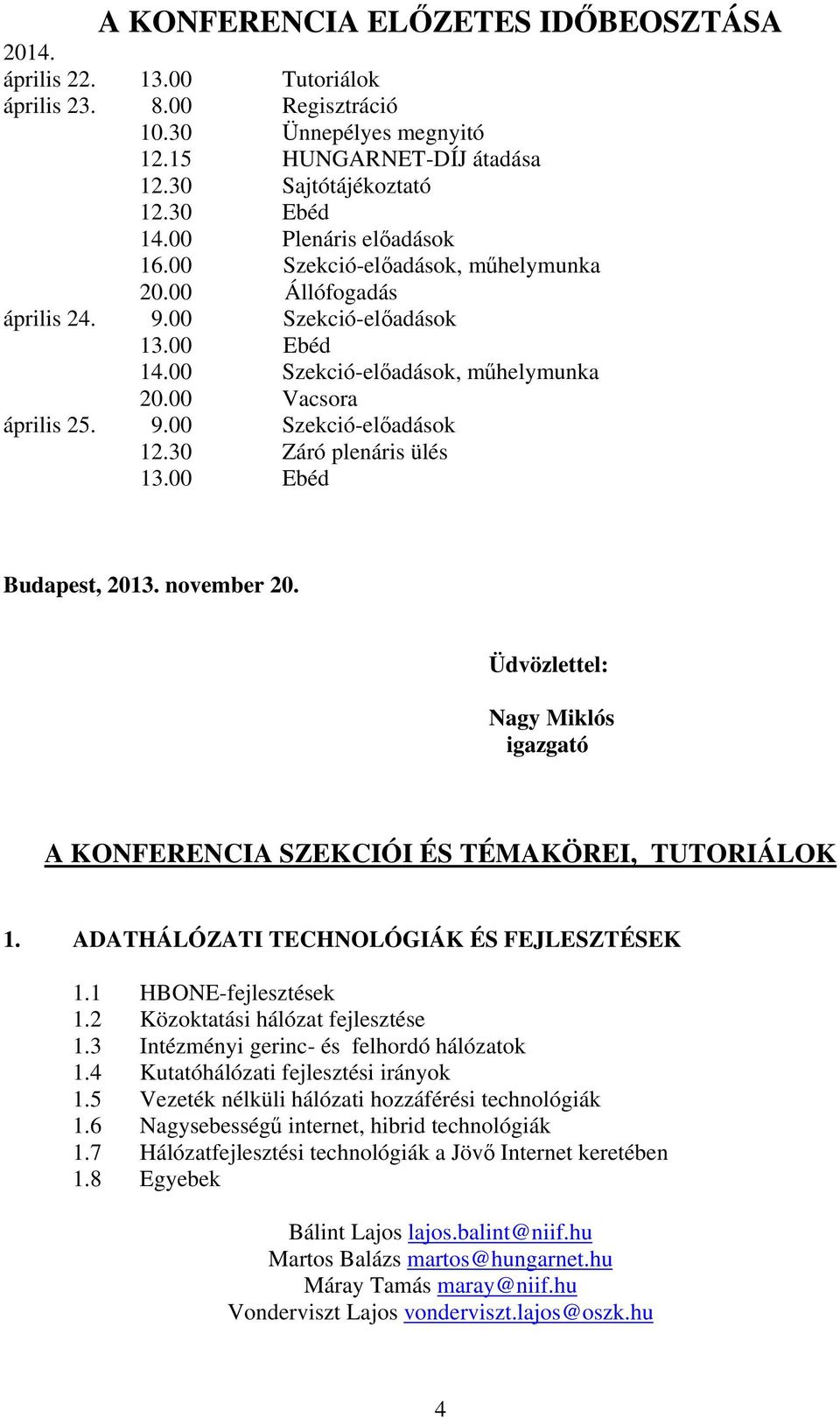 30 Záró plenáris ülés 13.00 Ebéd Budapest, 2013. november 20. Üdvözlettel: Nagy Miklós igazgató A KONFERENCIA SZEKCIÓI ÉS TÉMAKÖREI, TUTORIÁLOK 1. ADATHÁLÓZATI TECHNOLÓGIÁK ÉS FEJLESZTÉSEK 1.