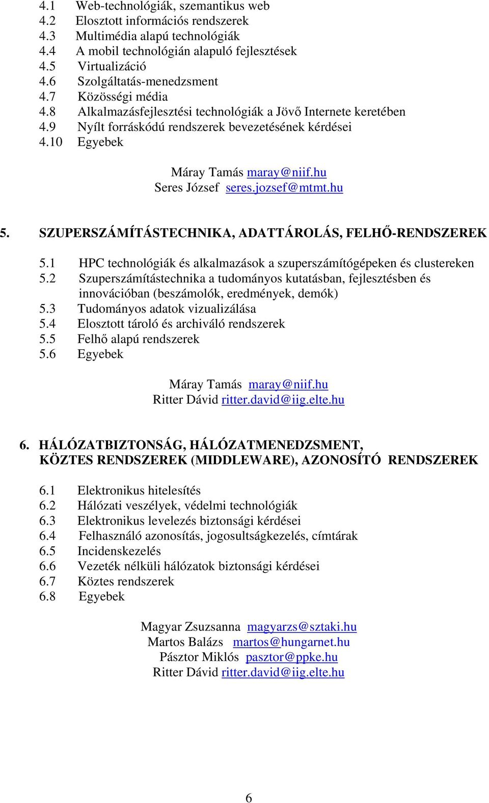 10 Egyebek Máray Tamás maray@niif.hu Seres József seres.jozsef@mtmt.hu 5. SZUPERSZÁMÍTÁSTECHNIKA, ADATTÁROLÁS, FELHŐ-RENDSZEREK 5.