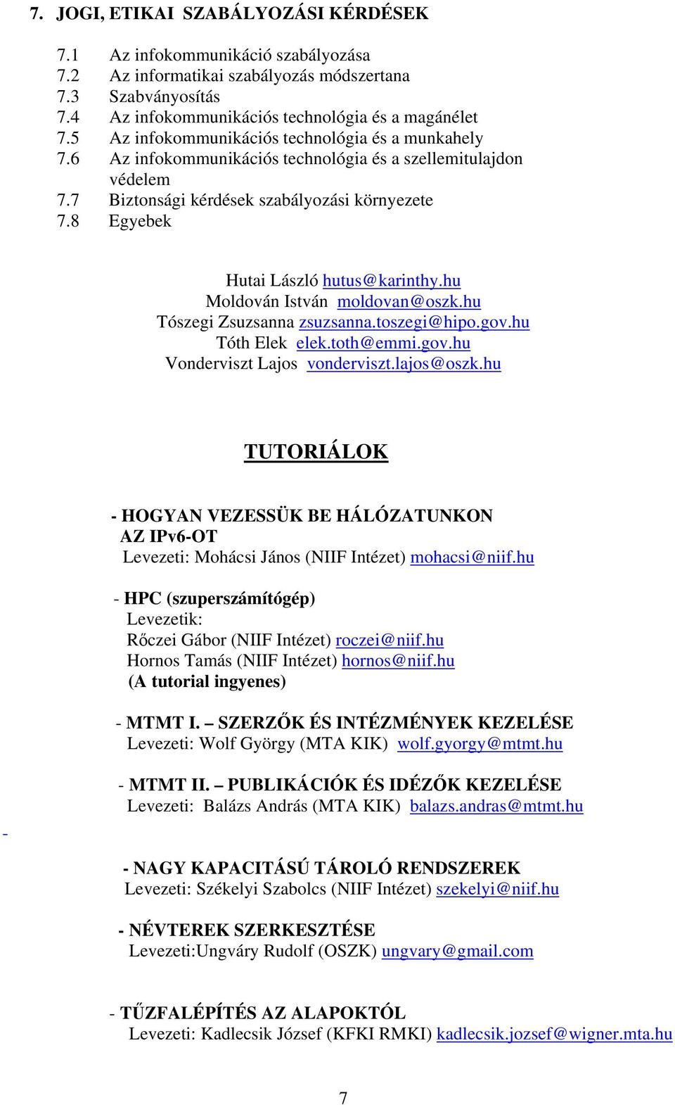 8 Egyebek Hutai László hutus@karinthy.hu Moldován István moldovan@oszk.hu Tószegi Zsuzsanna zsuzsanna.toszegi@hipo.gov.hu Tóth Elek elek.toth@emmi.gov.hu Vonderviszt Lajos vonderviszt.lajos@oszk.