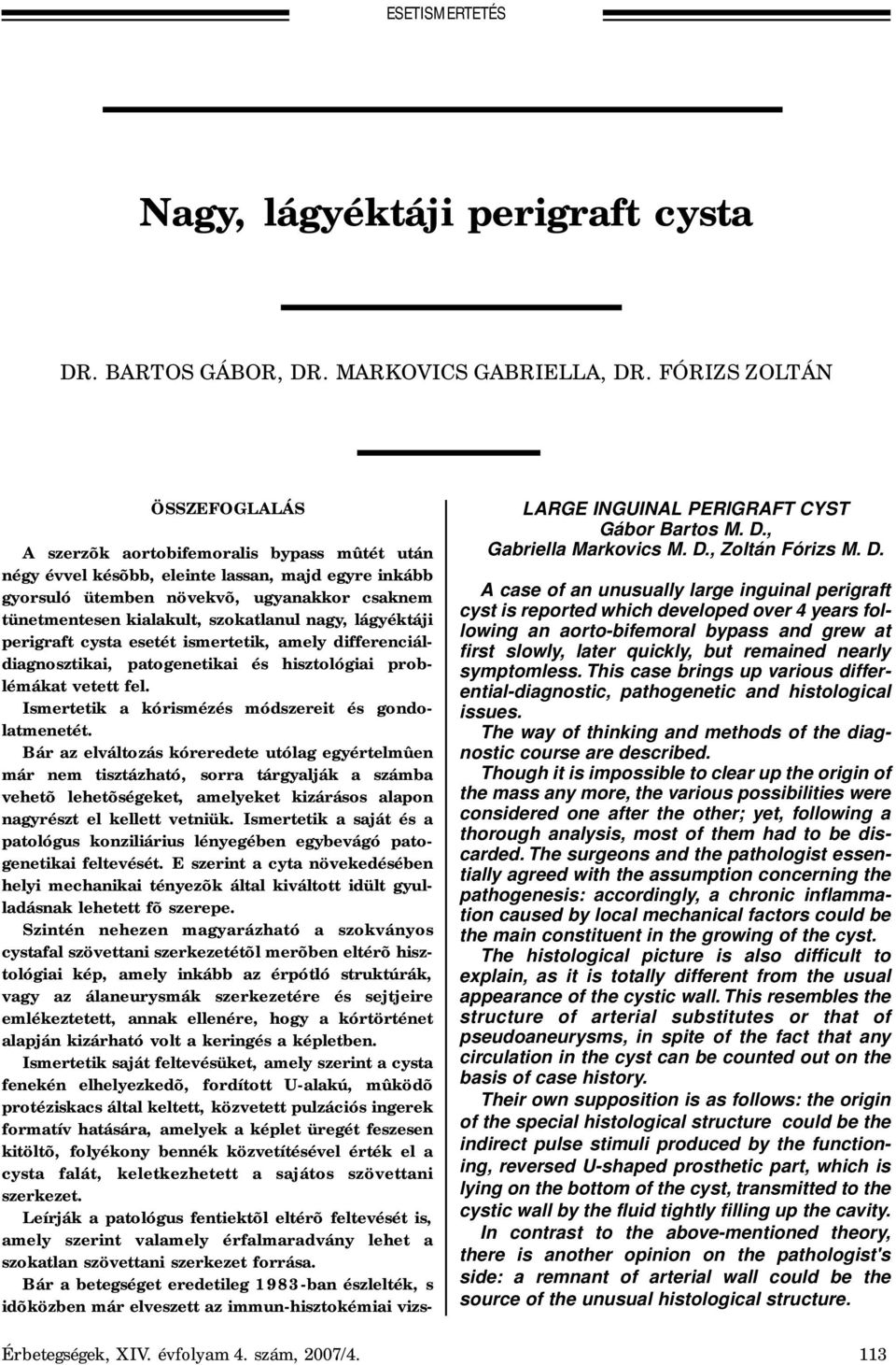 szokatlanul nagy, lágyéktáji perigraft cysta esetét ismertetik, amely differenciáldiagnosztikai, patogenetikai és hisztológiai problémákat vetett fel.