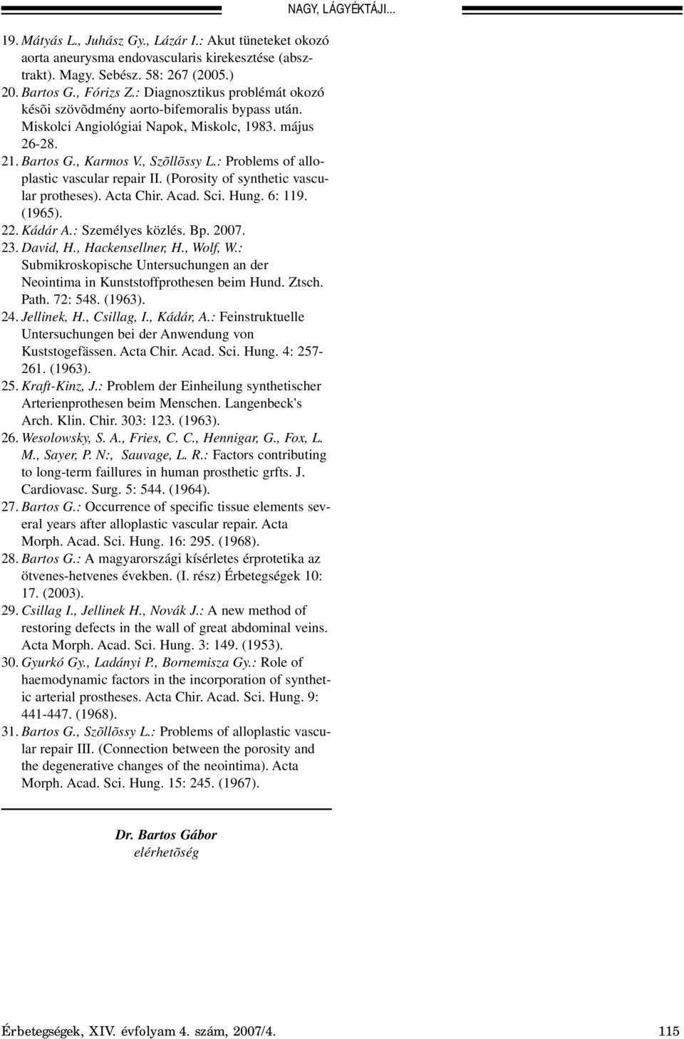 : Problems of alloplastic vascular repair II. (Porosity of synthetic vascular protheses). Acta Chir. Acad. Sci. Hung. 6: 119. (1965). 22. Kádár A.: Személyes közlés. Bp. 2007. 23. David, H.