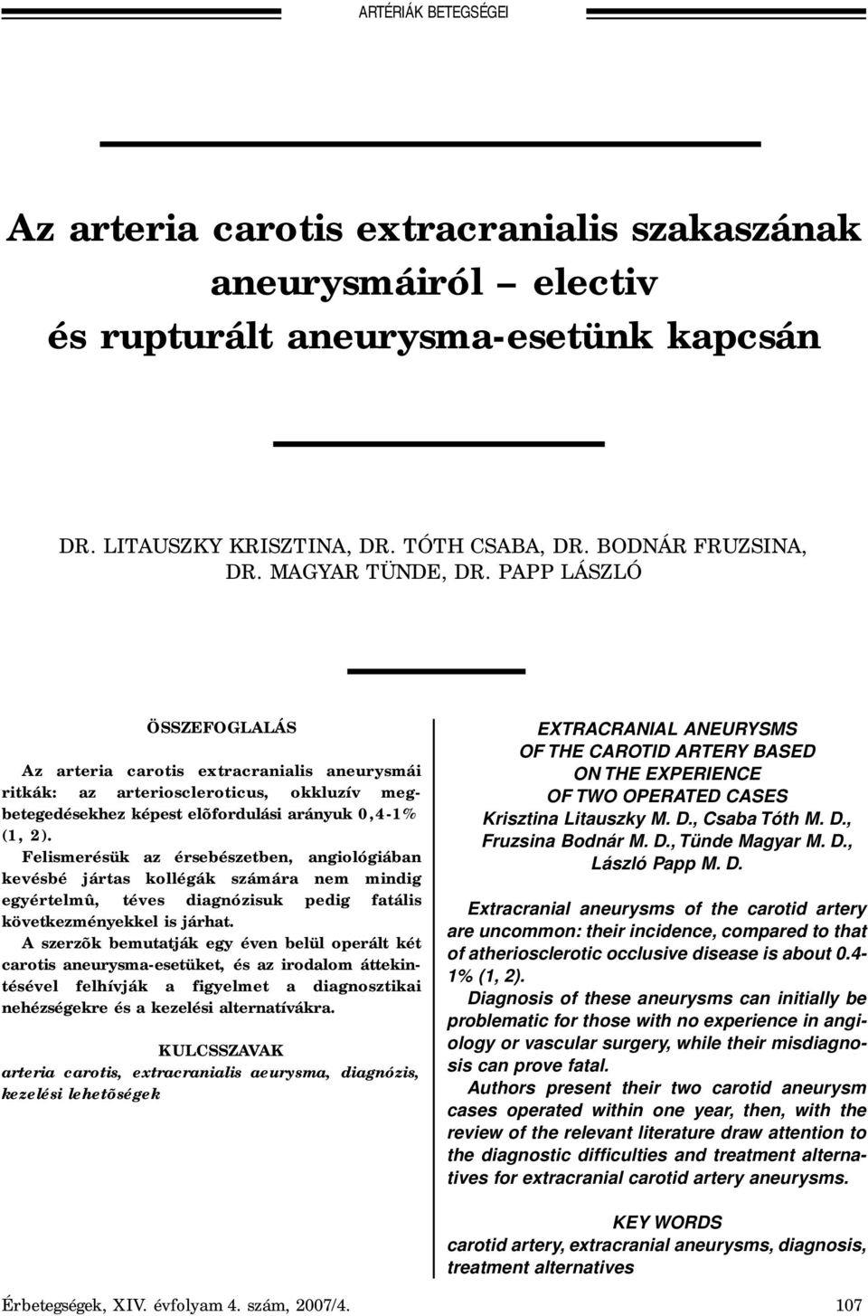 Felismerésük az érsebészetben, angiológiában kevésbé jártas kollégák számára nem mindig egyértelmû, téves diagnózisuk pedig fatális következményekkel is járhat.