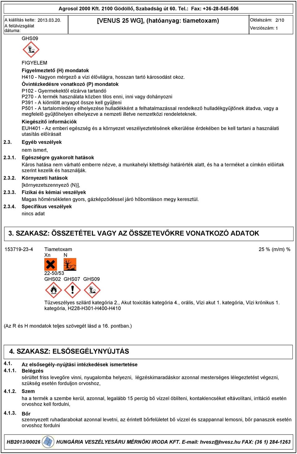 tartalom/edény elhelyezése hulladékként a felhatalmazással rendelkező hulladékgyűjtőnek átadva, vagy a megfelelő gyűjtőhelyen elhelyezve a nemzeti illetve nemzetközi rendeleteknek.