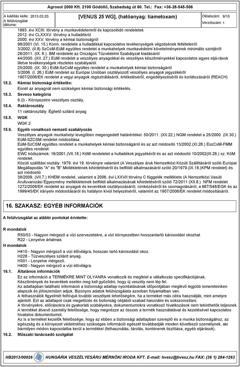 8) SzCsM-EüM együttes rendelet a munkahelyek munkavédelmi követelményeinek minimális szintjéről 28/2011. (IX. 6.) BM rendelete az Országos Tűzvédelmi Szabályzat kiadásáról 44/2000. (XII. 27.