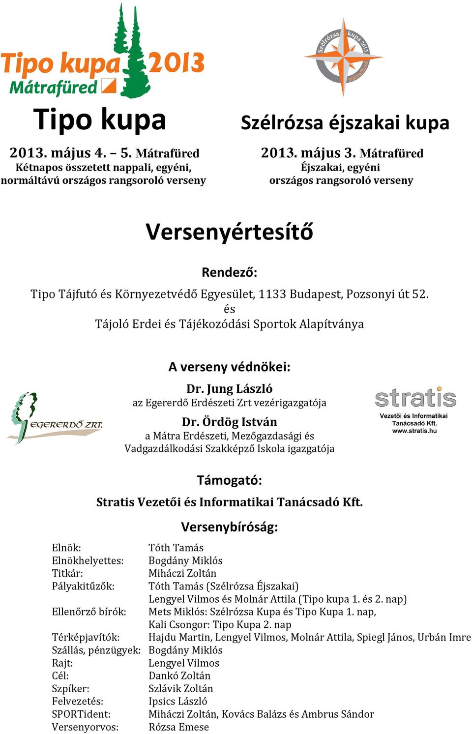 1133 Budapest, Pozsonyi út 52. és Tájoló Erdei és Tájékozódási Sportok Alapítványa A verseny védnökei: Dr. Jung László az Egererdő Erdészeti Zrt vezérigazgatója Dr.