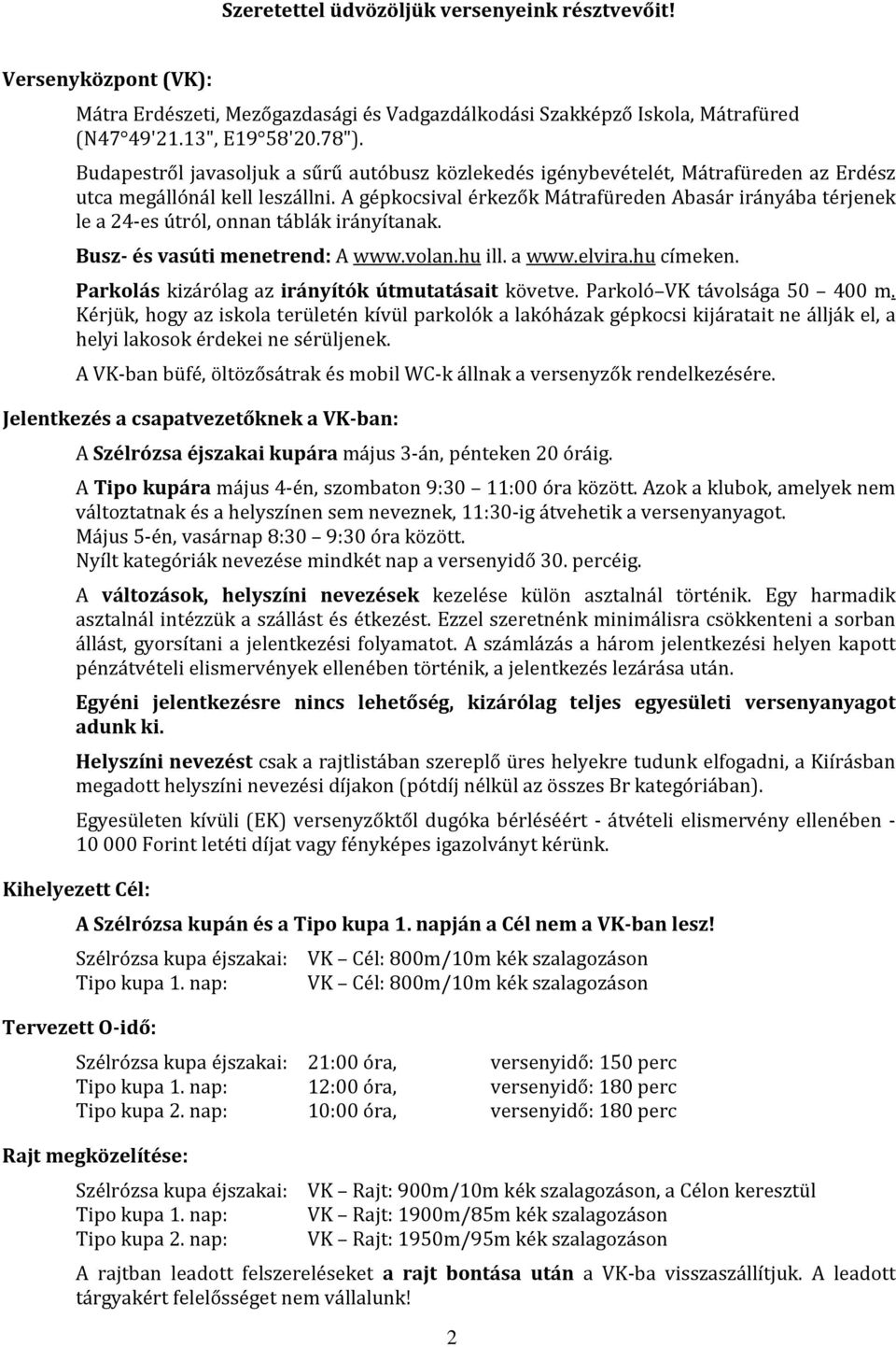 A gépkocsival érkezők Mátrafüreden Abasár irányába térjenek le a 24-es útról, onnan táblák irányítanak. Busz- és vasúti menetrend: A www.volan.hu ill. a www.elvira.hu címeken.