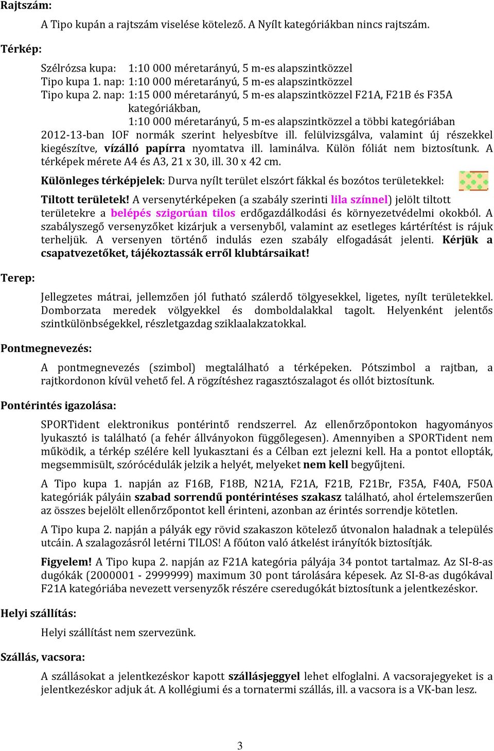 nap: 1:15 000 méretarányú, 5 m-es alapszintközzel F21A, F21B és F35A kategóriákban, 1:10 000 méretarányú, 5 m-es alapszintközzel a többi kategóriában 2012-13-ban IOF normák szerint helyesbítve ill.