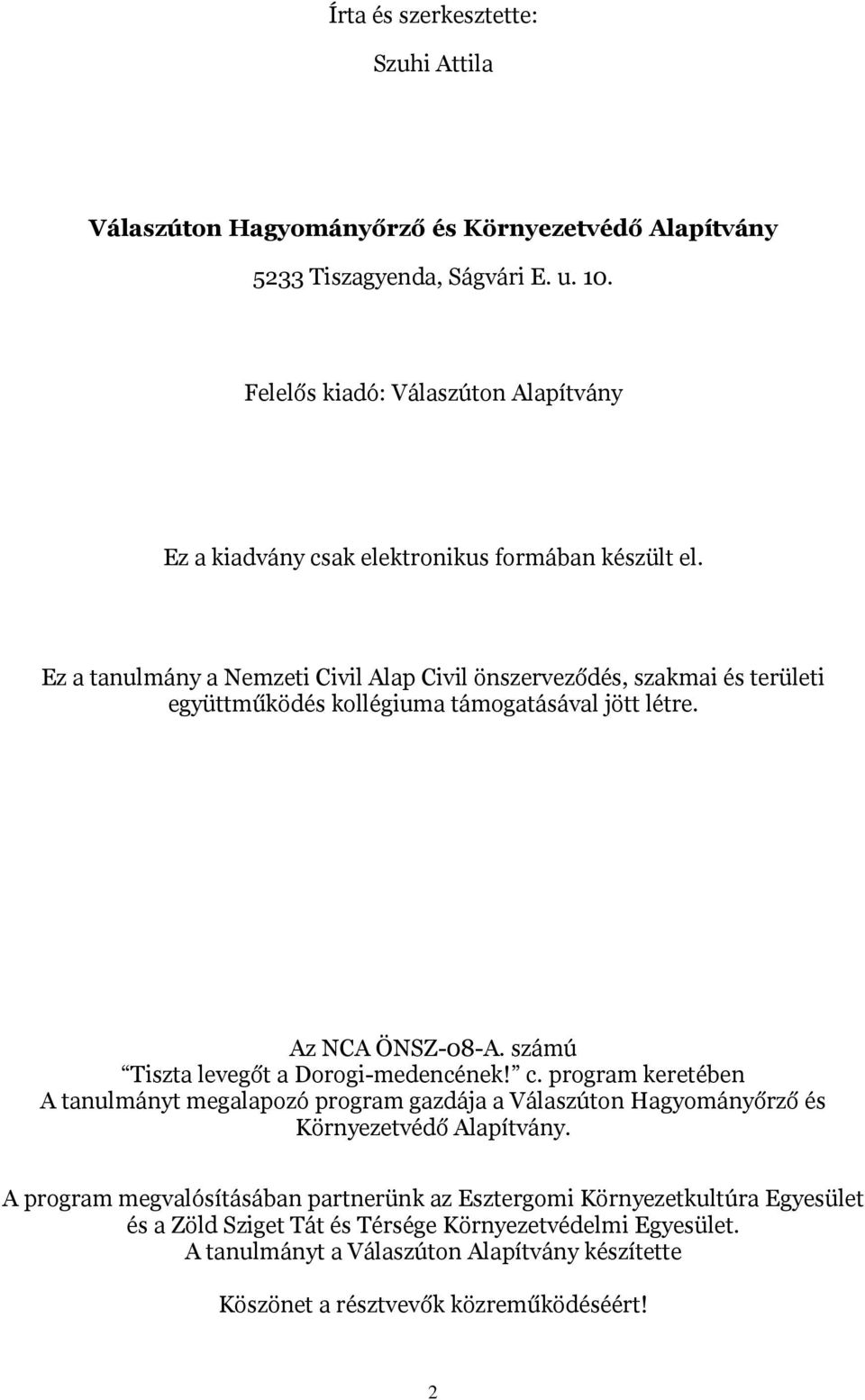 Ez a tanulmány a Nemzeti Civil Alap Civil önszerveződés, szakmai és területi együttműködés kollégiuma támogatásával jött létre. Az NCA ÖNSZ-08-A. számú Tiszta levegőt a Dorogi-medencének!