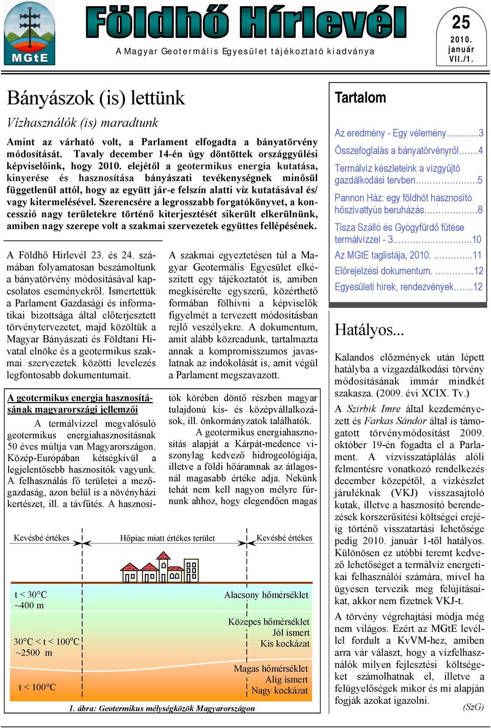 elejétől a geotermikus energia kutatása, kinyerése és hasznosítása bányászati tevékenységnek minősül függetlenül attól, hogy az együtt jár-e felszín alatti víz kutatásával és/ vagy kitermelésével.