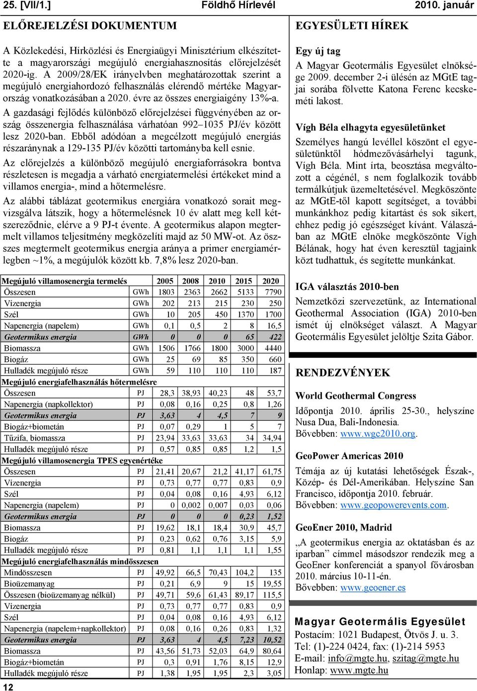 A gazdasági fejlődés különböző előrejelzései függvényében az ország összenergia felhasználása várhatóan 992 1035 PJ/év között lesz 2020-ban.