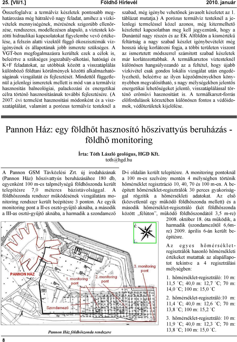 a víztestek közötti hidraulikai kapcsolatokat figyelembe vevő értékelése, a felszín alatti vizektől függő ökoszisztémák vízigényének és állapotának jobb ismerete szükséges.