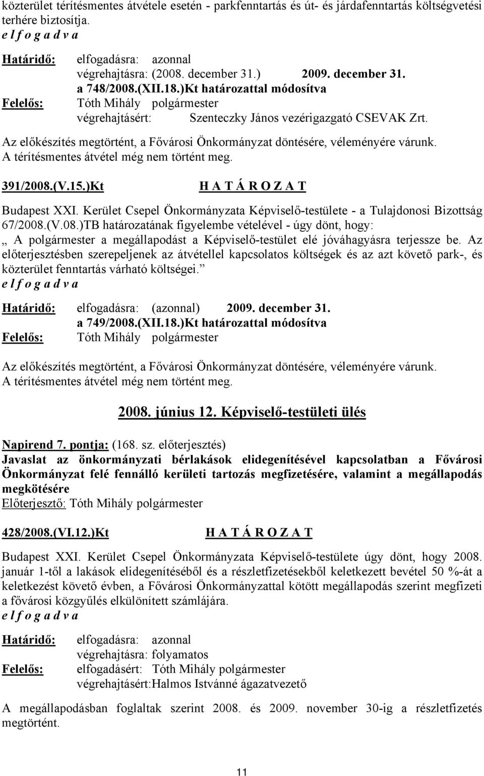 A térítésmentes átvétel még nem történt meg. 391/2008.(V.15.)Kt Budapest XXI. Kerület Csepel Önkormányzata Képviselő-testülete - a Tulajdonosi Bizottság 67/2008.(V.08.)TB határozatának figyelembe vételével - úgy dönt, hogy: A polgármester a megállapodást a Képviselő-testület elé jóváhagyásra terjessze be.