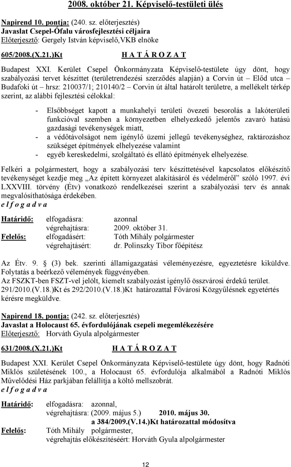 Kerület Csepel Önkormányzata Képviselő-testülete úgy dönt, hogy szabályozási tervet készíttet (területrendezési szerződés alapján) a Corvin út Előd utca Budafoki út hrsz: 210037/1; 210140/2 Corvin út