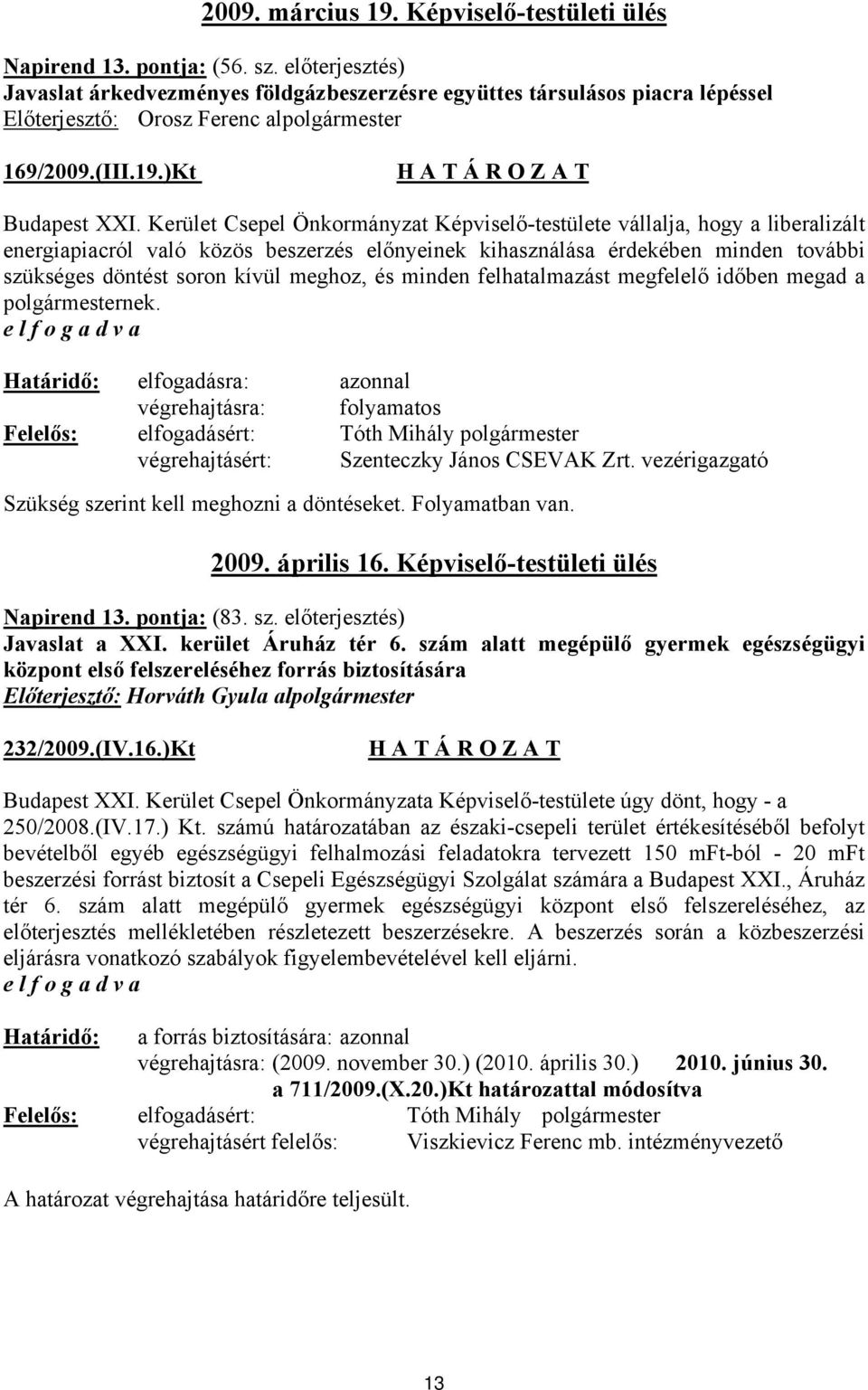 Kerület Csepel Önkormányzat Képviselő-testülete vállalja, hogy a liberalizált energiapiacról való közös beszerzés előnyeinek kihasználása érdekében minden további szükséges döntést soron kívül