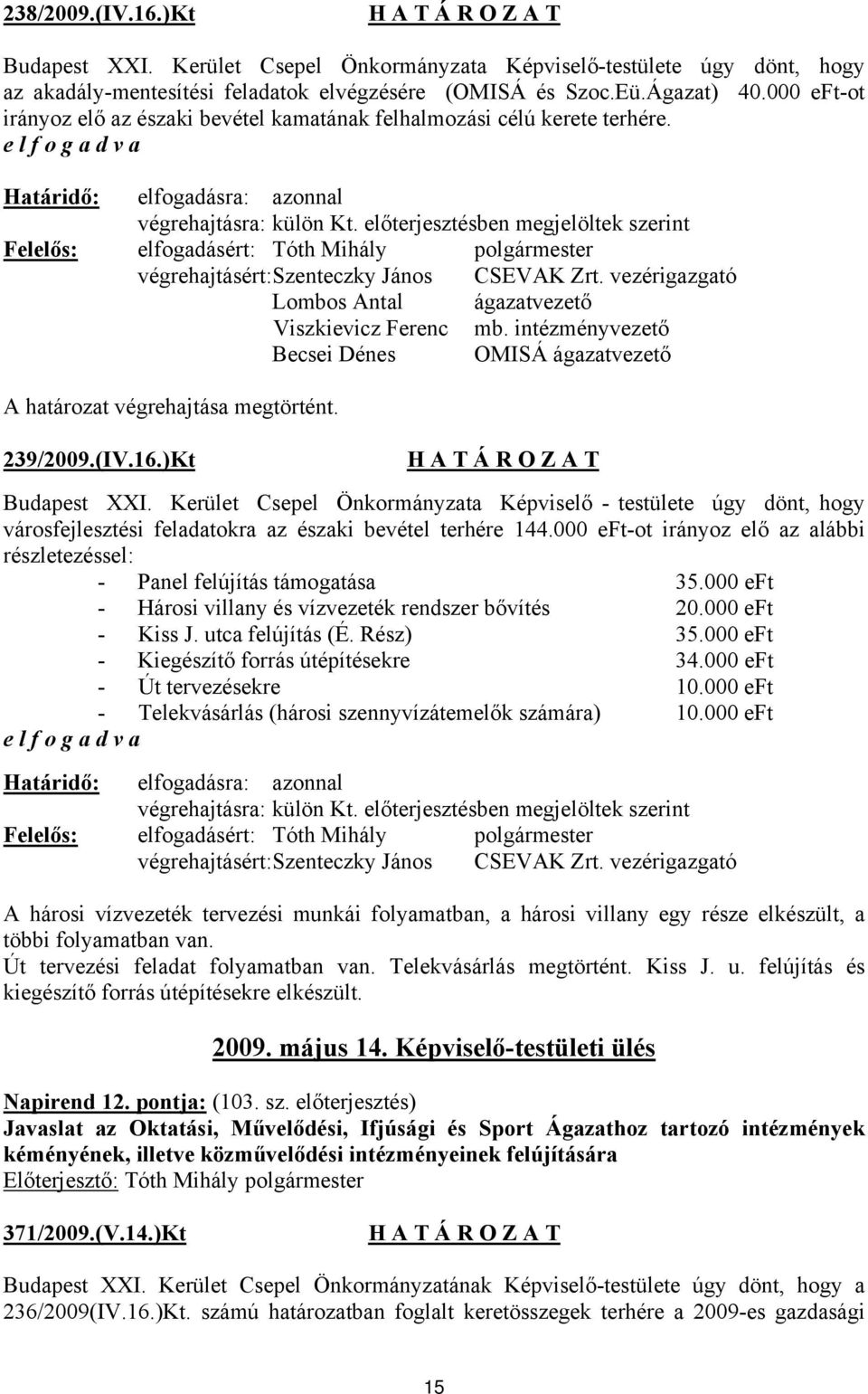 vezérigazgató Lombos Antal ágazatvezető Viszkievicz Ferenc mb. intézményvezető Becsei Dénes OMISÁ ágazatvezető A határozat végrehajtása megtörtént. 239/2009.(IV.16.)Kt Budapest XXI.