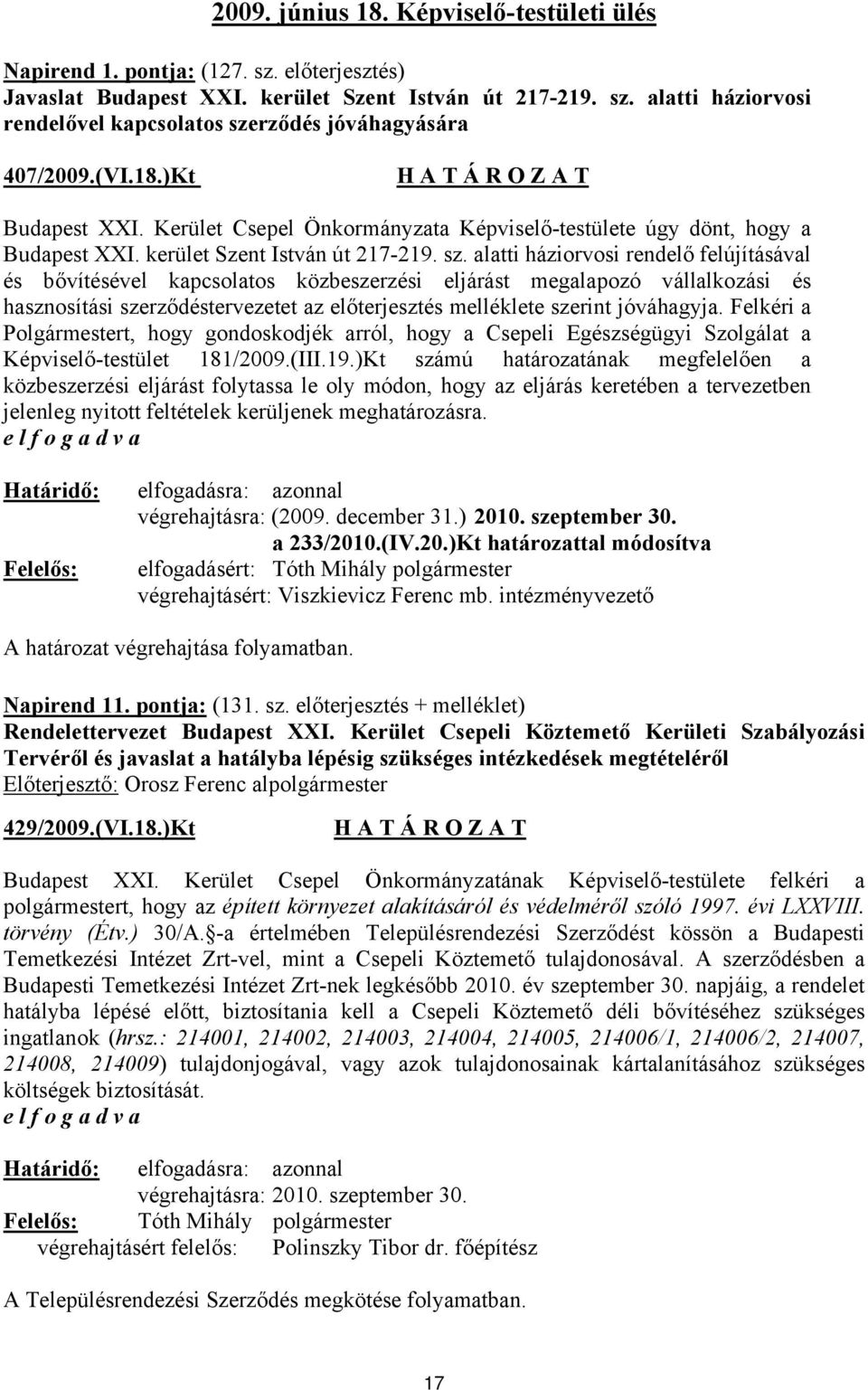 alatti háziorvosi rendelő felújításával és bővítésével kapcsolatos közbeszerzési eljárást megalapozó vállalkozási és hasznosítási szerződéstervezetet az előterjesztés melléklete szerint jóváhagyja.