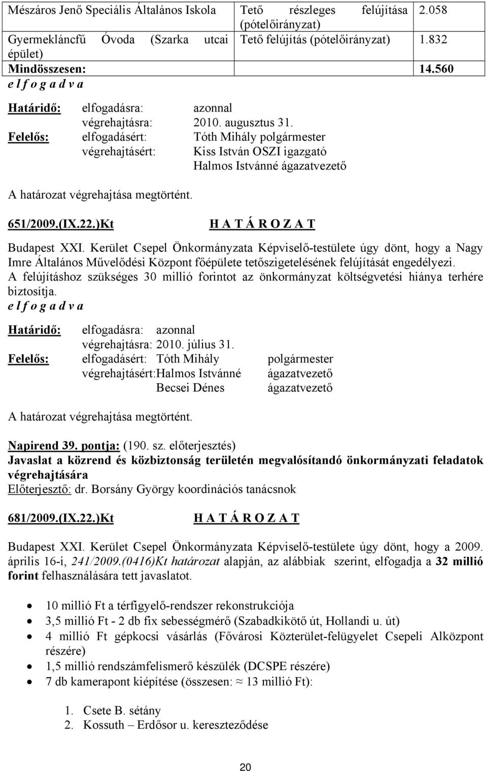 Kerület Csepel Önkormányzata Képviselő-testülete úgy dönt, hogy a Nagy Imre Általános Művelődési Központ főépülete tetőszigetelésének felújítását engedélyezi.