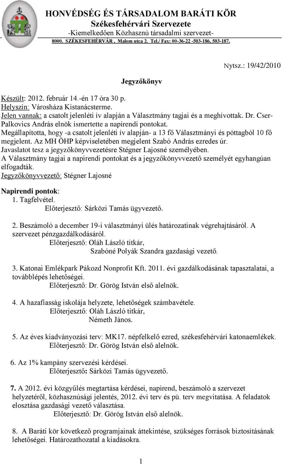 Cser- Palkovics András elnök ismertette a napirendi pontokat. Megállapította, hogy -a csatolt jelenléti ív alapján- a 13 fő Választmányi és póttagból 10 fő megjelent.