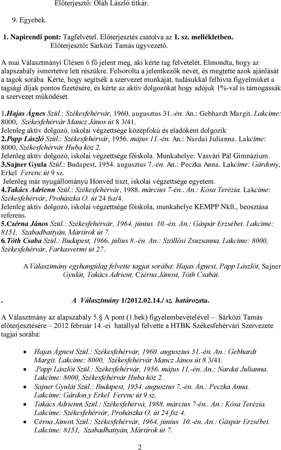 Kérte, hogy segítsék a szervezet munkáját, tudásukkal felhívta figyelmüket a tagsági díjak pontos fizetésére, és kérte az aktív dolgozókat hogy adójuk 1%-val is támogassák a szervezet működését. 1.Hajas Ágnes Szül.