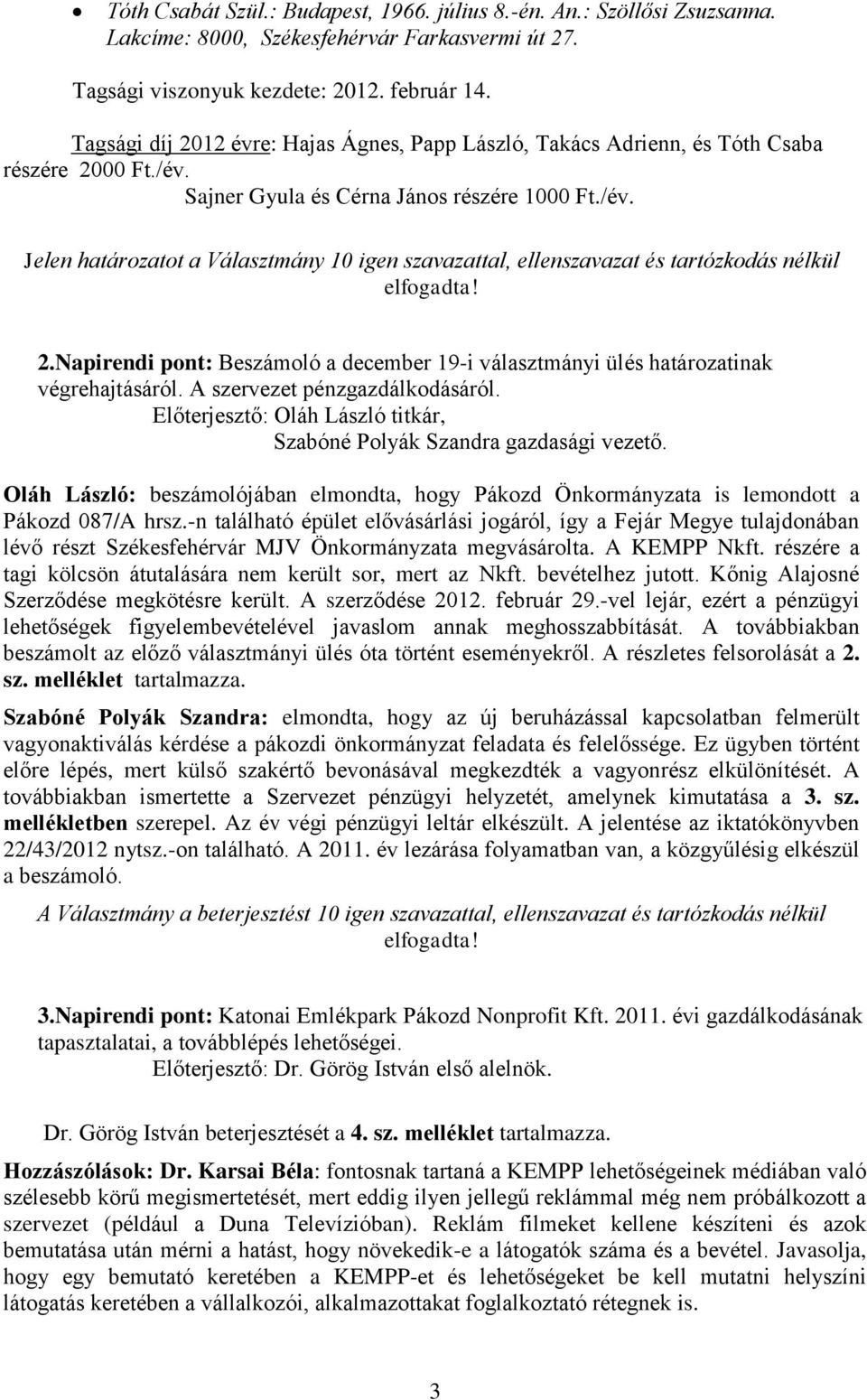 Napirendi pont: Beszámoló a december 19-i választmányi ülés határozatinak végrehajtásáról. A szervezet pénzgazdálkodásáról. Előterjesztő: Oláh László titkár, Szabóné Polyák Szandra gazdasági vezető.