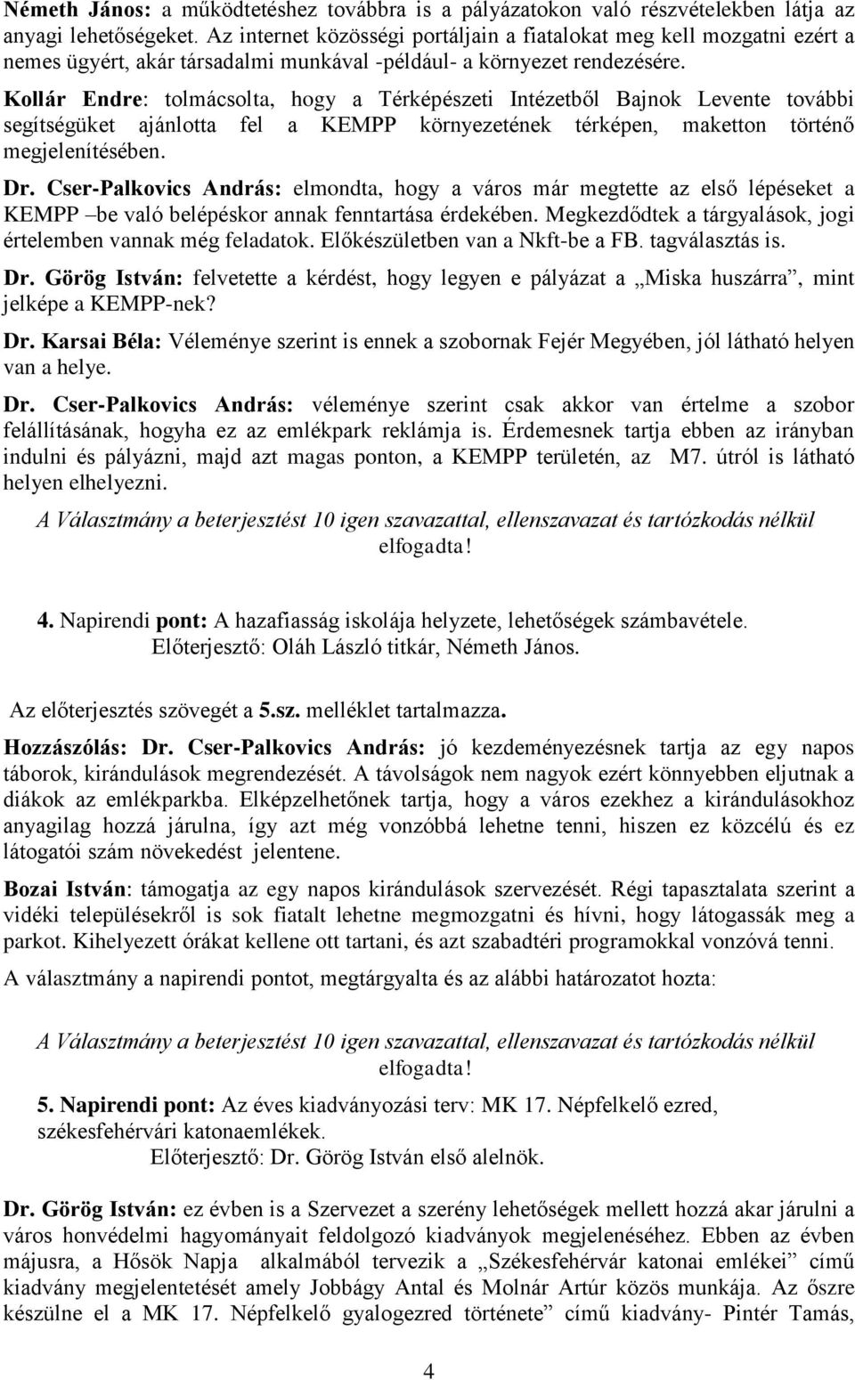 Kollár Endre: tolmácsolta, hogy a Térképészeti Intézetből Bajnok Levente további segítségüket ajánlotta fel a KEMPP környezetének térképen, maketton történő megjelenítésében. Dr.