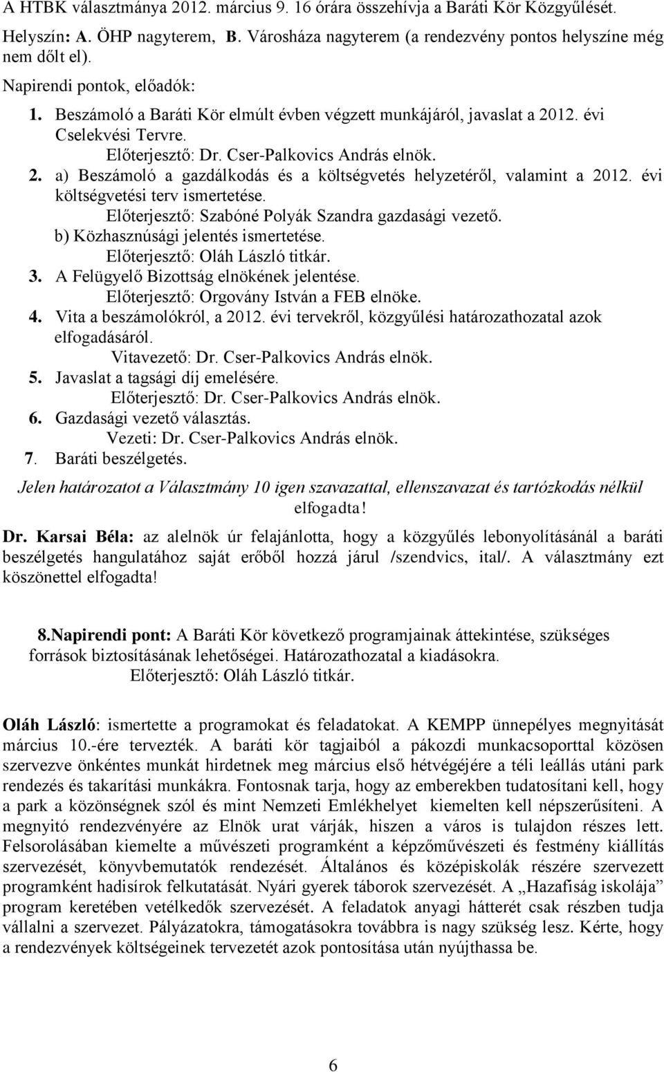 évi költségvetési terv ismertetése. Előterjesztő: Szabóné Polyák Szandra gazdasági vezető. b) Közhasznúsági jelentés ismertetése. Előterjesztő: Oláh László titkár. 3.