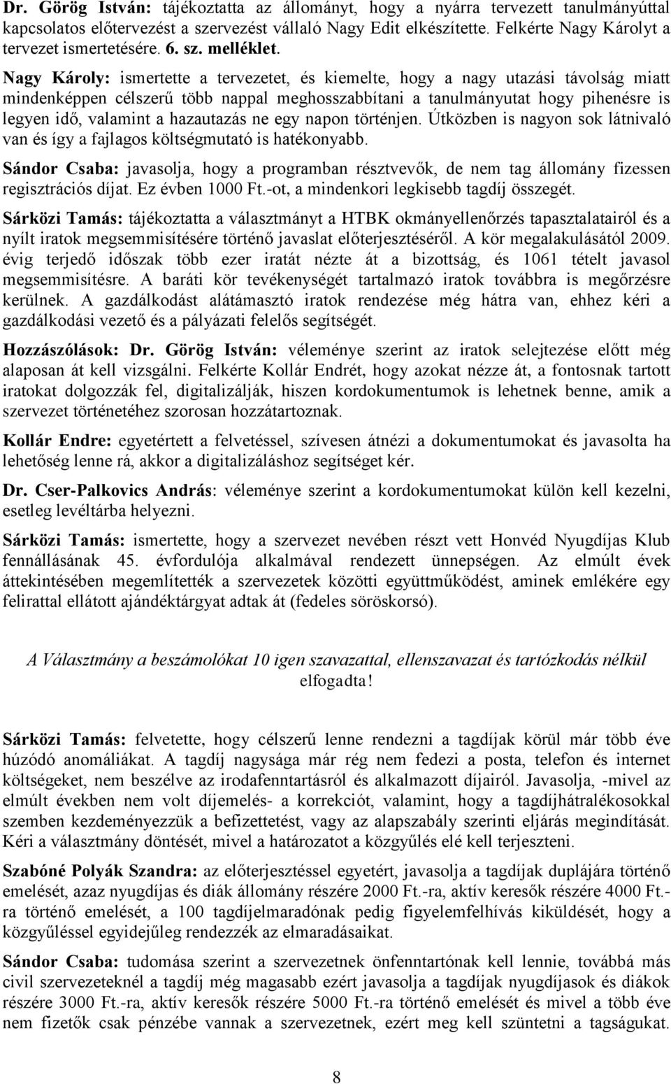 Nagy Károly: ismertette a tervezetet, és kiemelte, hogy a nagy utazási távolság miatt mindenképpen célszerű több nappal meghosszabbítani a tanulmányutat hogy pihenésre is legyen idő, valamint a