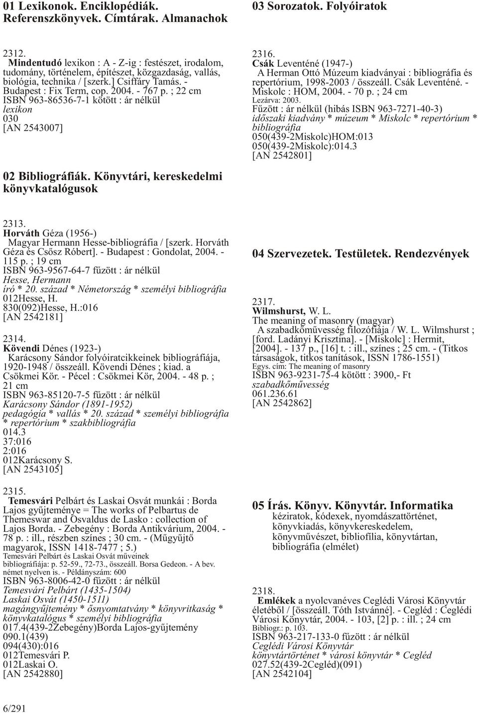 ; 22 cm ISBN 963-86536-7-1 kötött : ár nélkül lexikon 030 [AN 2543007] 02 Bibliográfiák. Könyvtári, kereskedelmi könyvkatalógusok 2316.