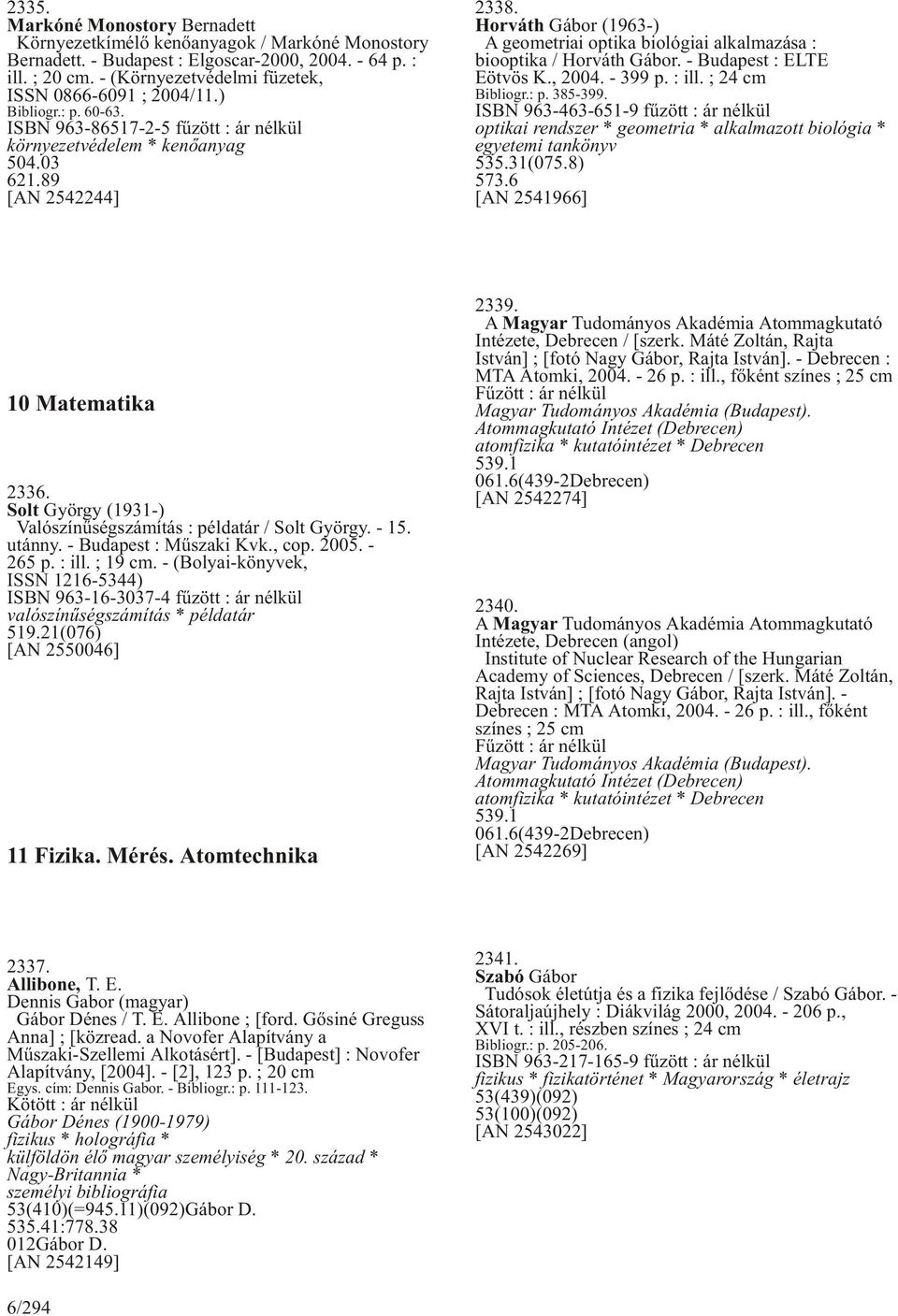 Horváth Gábor (1963-) A geometriai optika biológiai alkalmazása : biooptika / Horváth Gábor. - Budapest : ELTE Eötvös K., 2004. - 399 p. : ill. ; 24 cm Bibliogr.: p. 385-399.