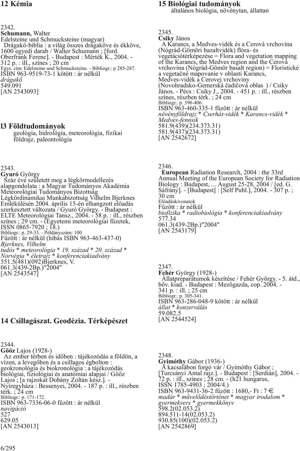 091 [AN 2543093] l3 Földtudományok geológia, hidrológia, meteorológia, fizikai földrajz, paleontológia 15 Biológiai tudományok általános biológia, növénytan, állattan 2345.