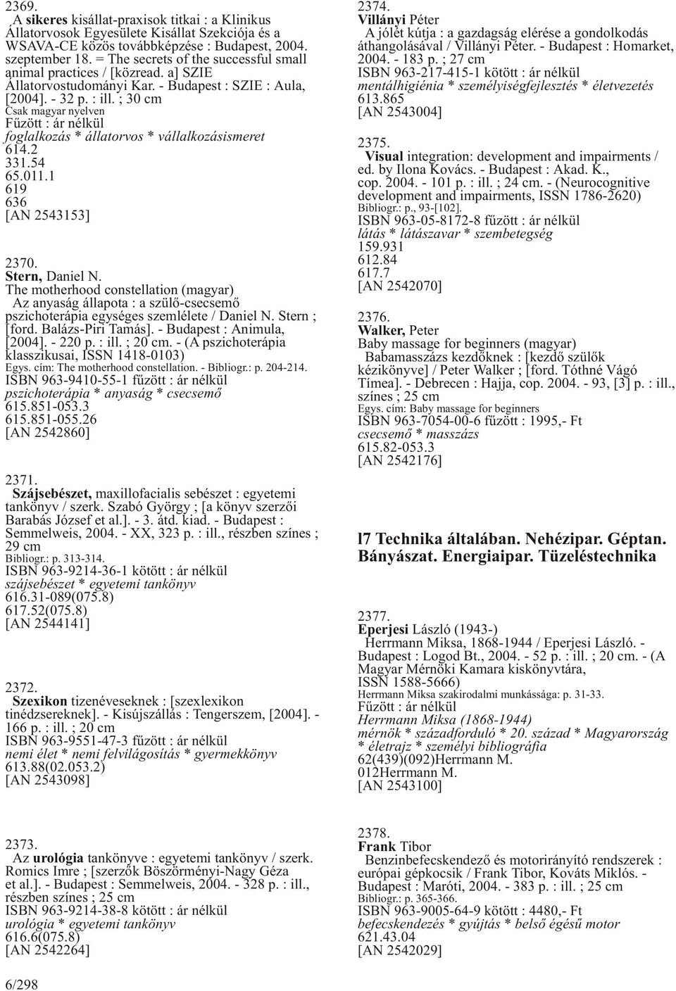 ; 30 cm Csak magyar nyelven Fûzött : ár nélkül foglalkozás * állatorvos * vállalkozásismeret 614.2 331.54 65.011.1 619 636 [AN 2543153] 2370. Stern, Daniel N.