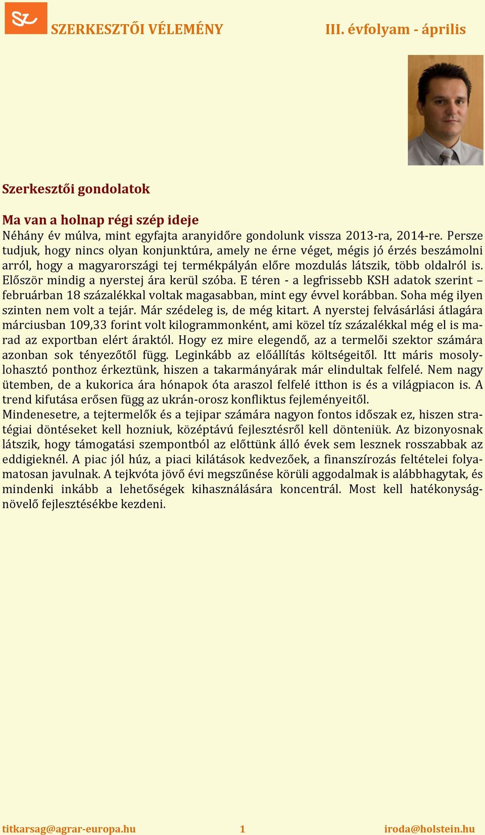 Először mindig a nyerstej ára kerül szóba. E téren - a legfrissebb KSH adatok szerint februárban 18 százalékkal voltak magasabban, mint egy évvel korábban. Soha még ilyen szinten nem volt a tejár.